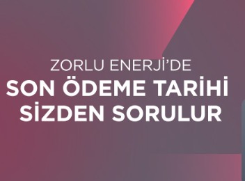 Zorlu Enerji'de Ödeme Tarihi Sizden Sorulur